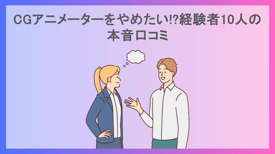 CGアニメーターをやめたい!?経験者10人の本音口コミ